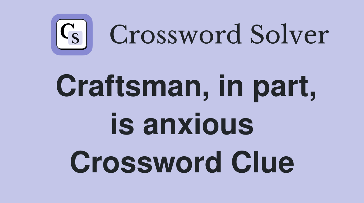 Craftsman, in part, is anxious Crossword Clue