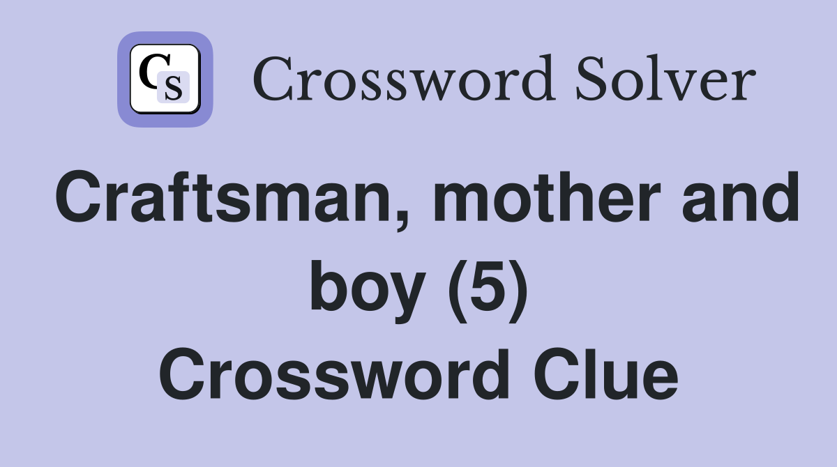 Craftsman, mother and boy (5) Crossword Clue