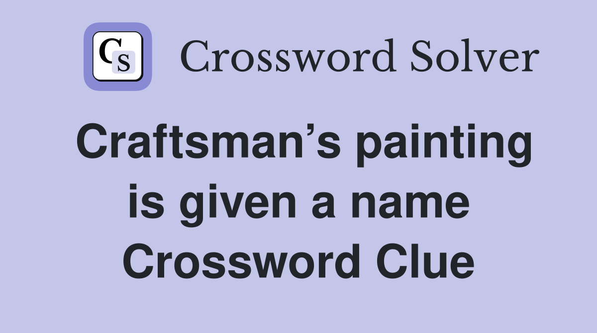 Craftsman’s painting is given a name Crossword Clue