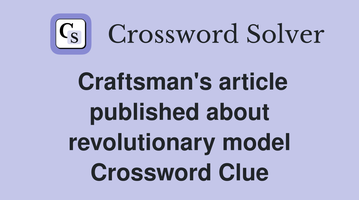Craftsman's article published about revolutionary model Crossword Clue