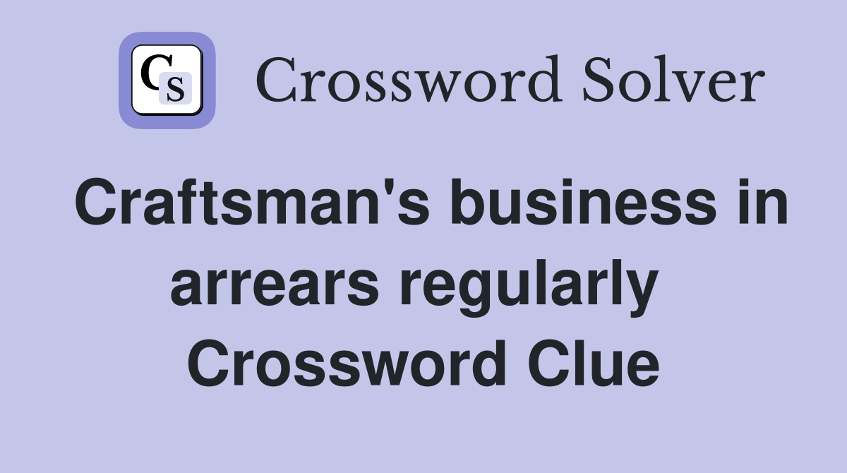 Craftsman's business in arrears regularly  Crossword Clue