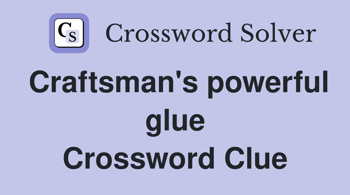 Craftsman's powerful glue Crossword Clue