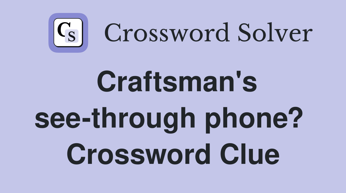 Craftsman's see-through phone?  Crossword Clue