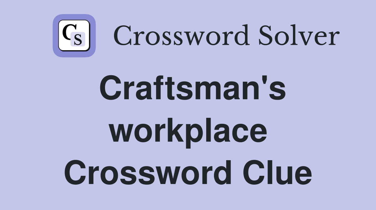 Craftsman's workplace Crossword Clue