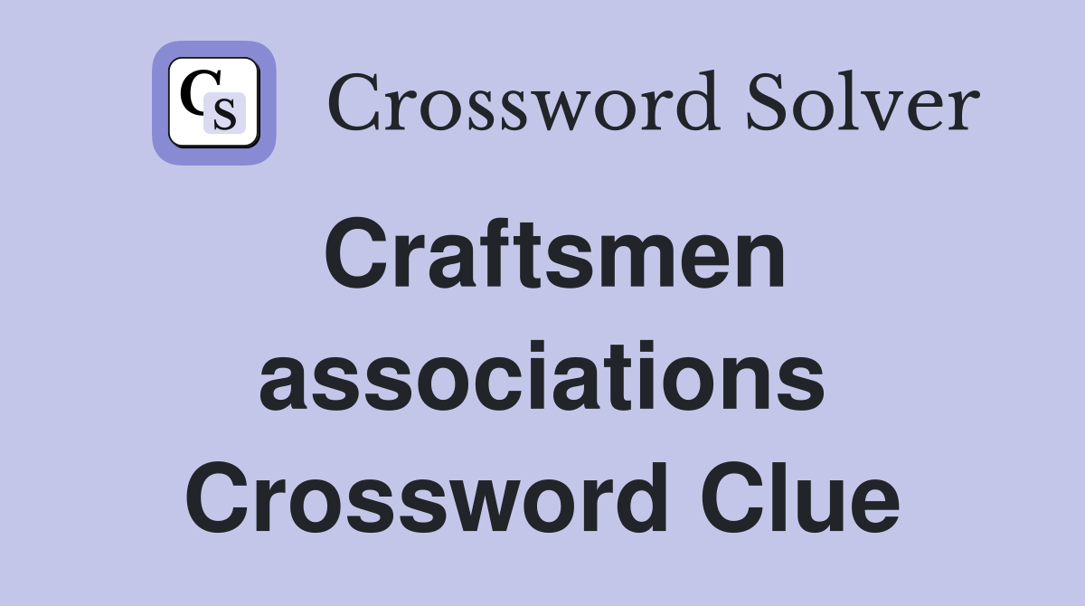Craftsmen associations Crossword Clue