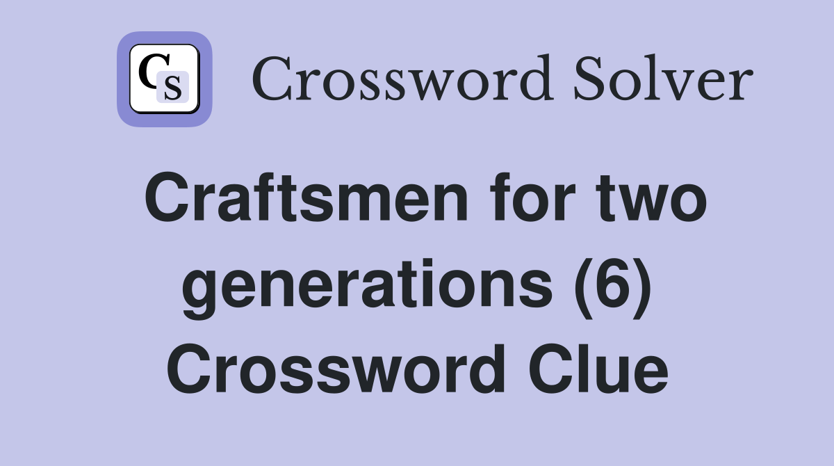 Craftsmen for two generations (6) Crossword Clue