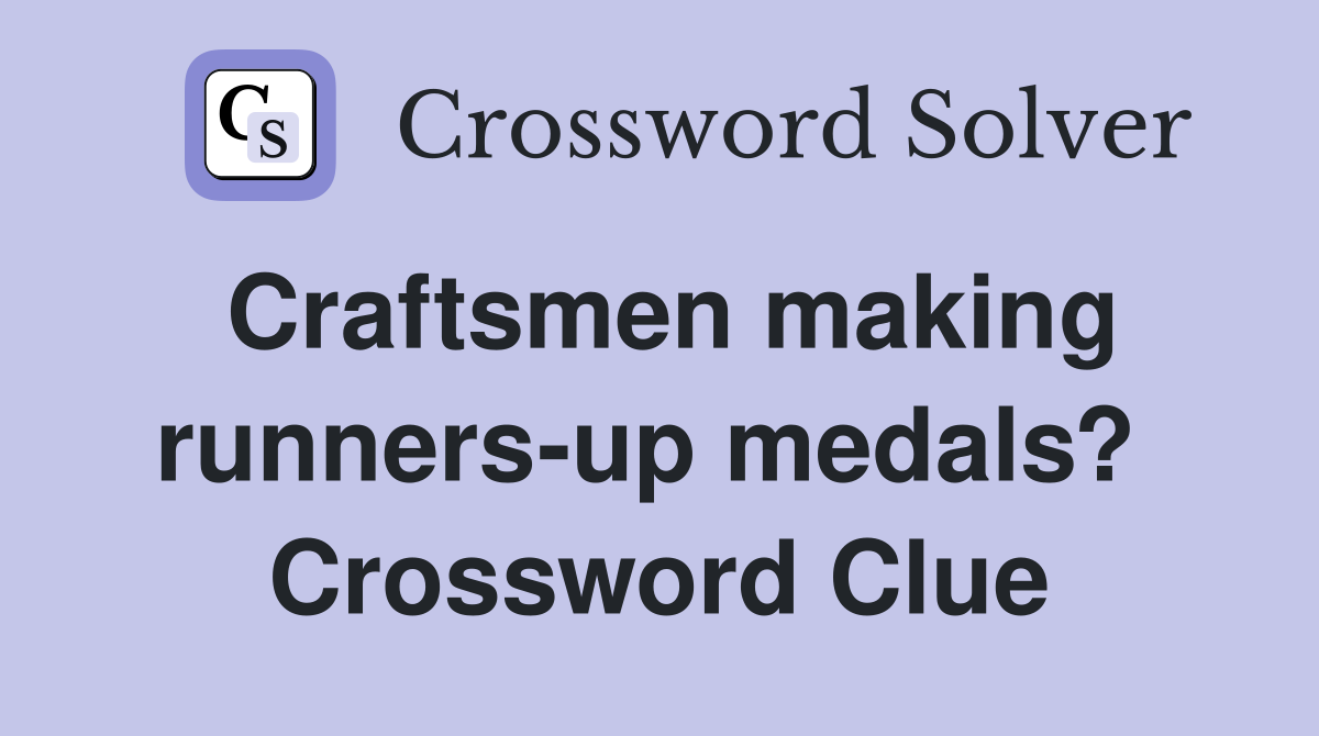 Craftsmen making runners-up medals?  Crossword Clue
