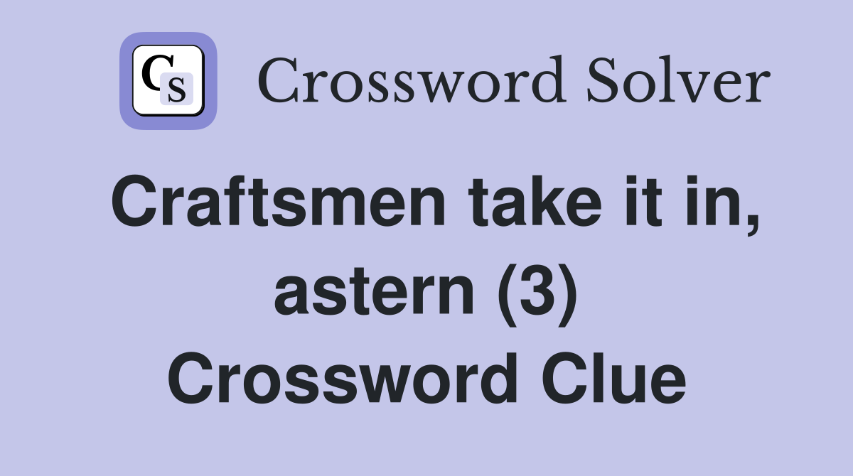 Craftsmen take it in, astern (3) Crossword Clue