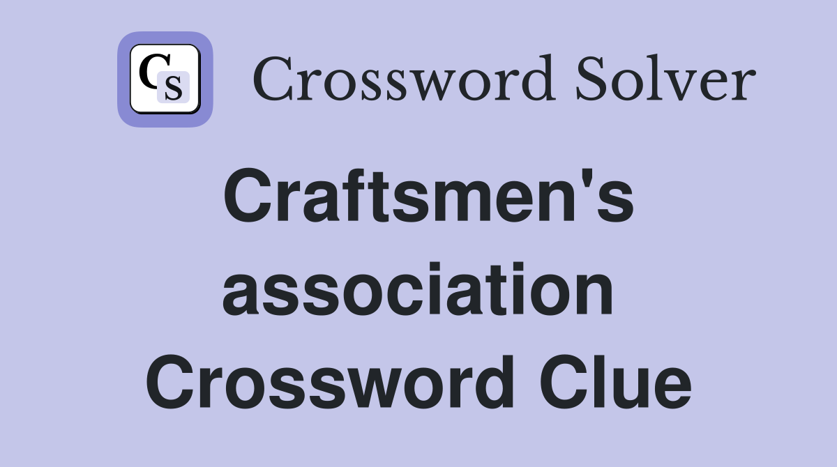 Craftsmen's association Crossword Clue