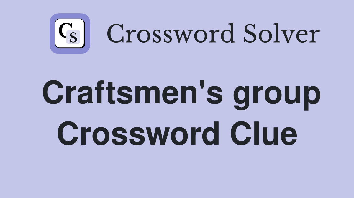 Craftsmen's group Crossword Clue