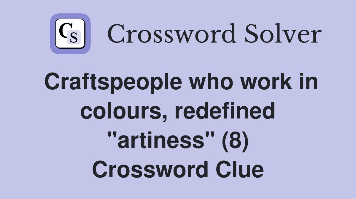 Craftspeople who work in colours, redefined "artiness" (8) Crossword Clue