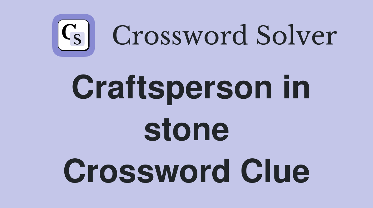 Craftsperson in stone Crossword Clue