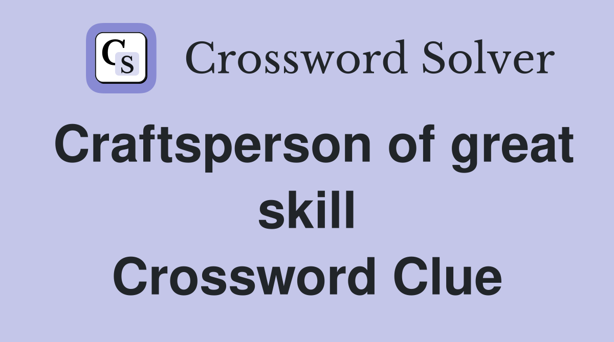 Craftsperson of great skill Crossword Clue