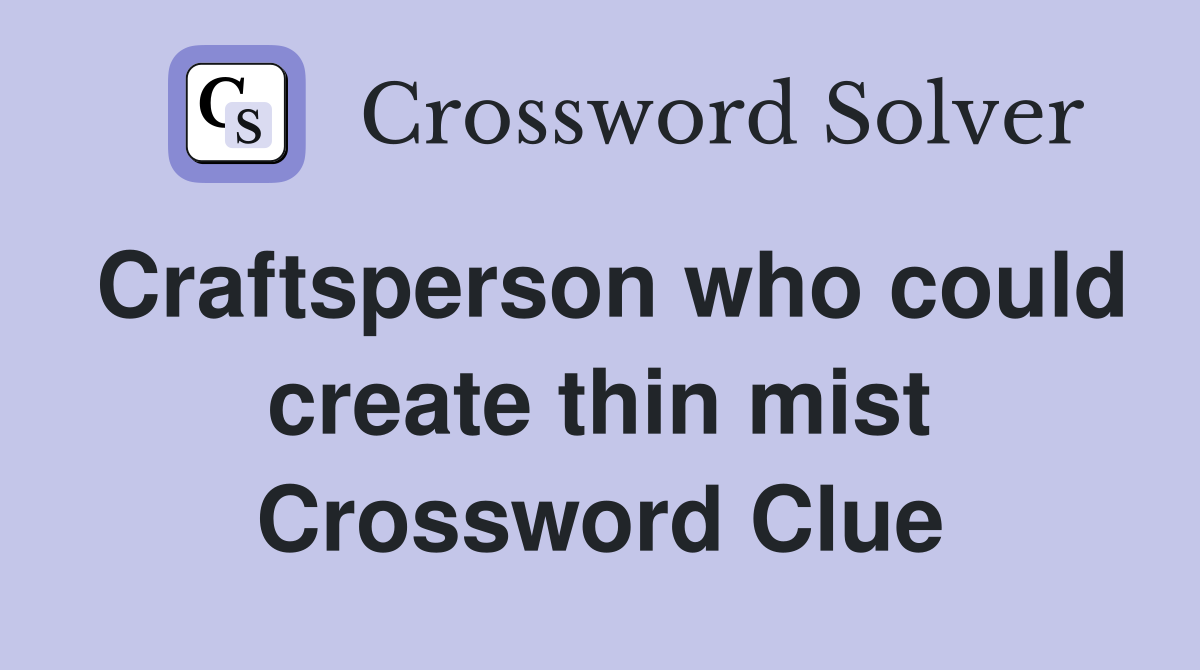 Craftsperson who could create thin mist Crossword Clue