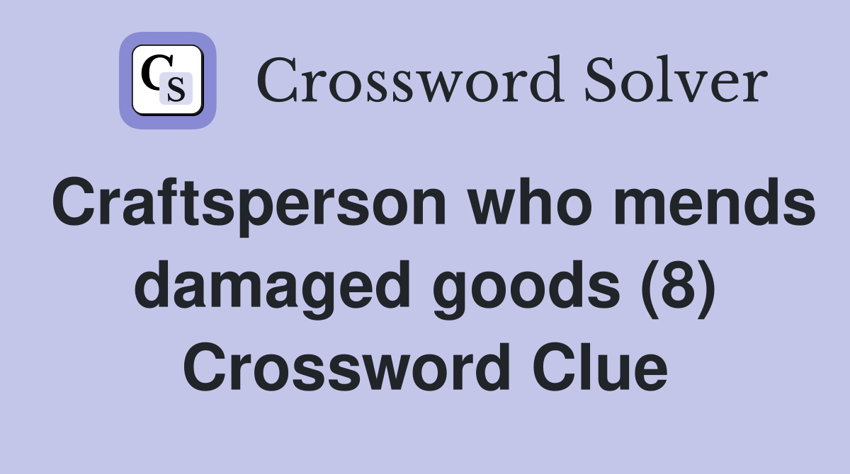 Craftsperson who mends damaged goods (8) Crossword Clue