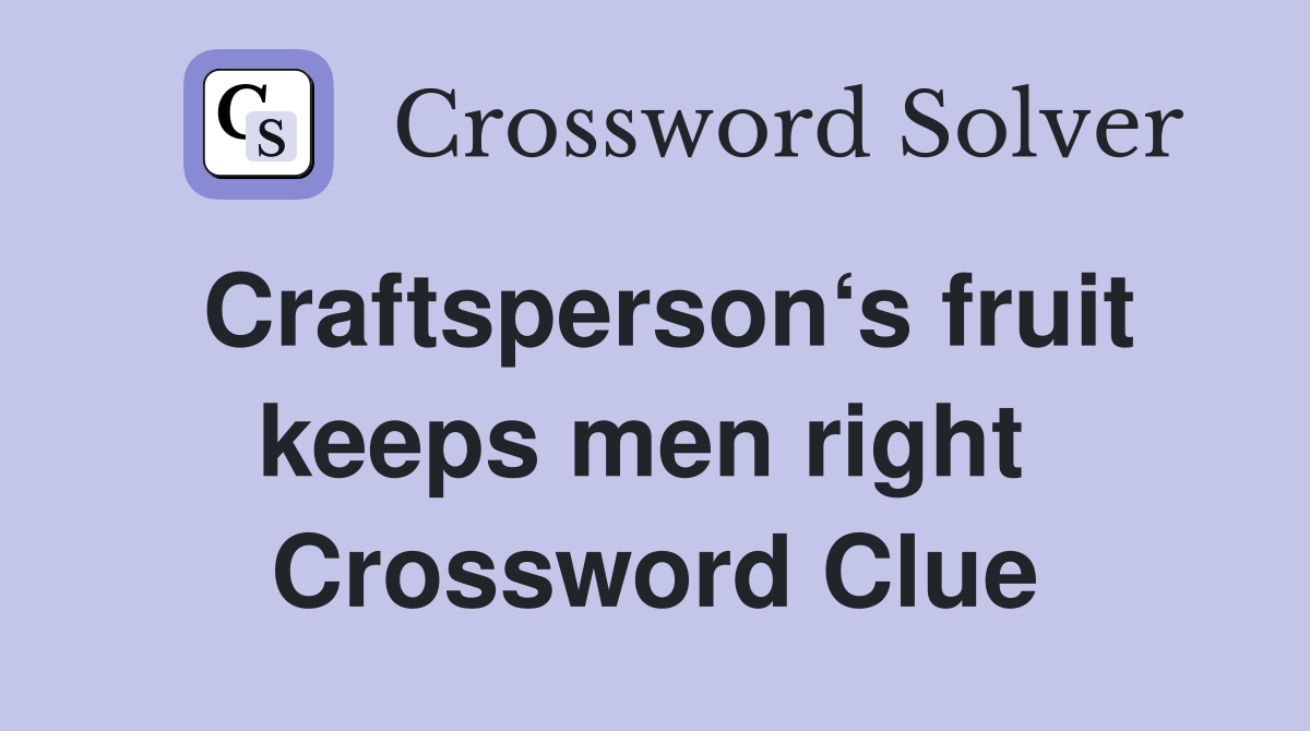 Craftsperson‘s fruit keeps men right  Crossword Clue