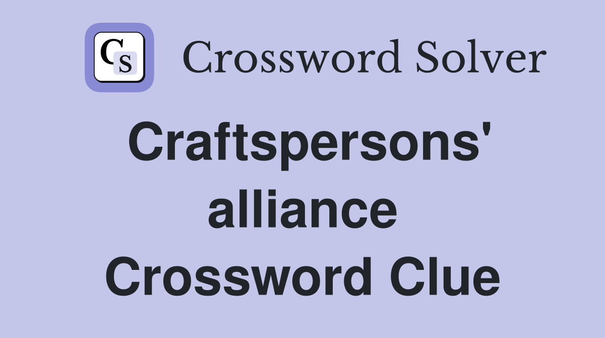 Craftspersons' alliance Crossword Clue