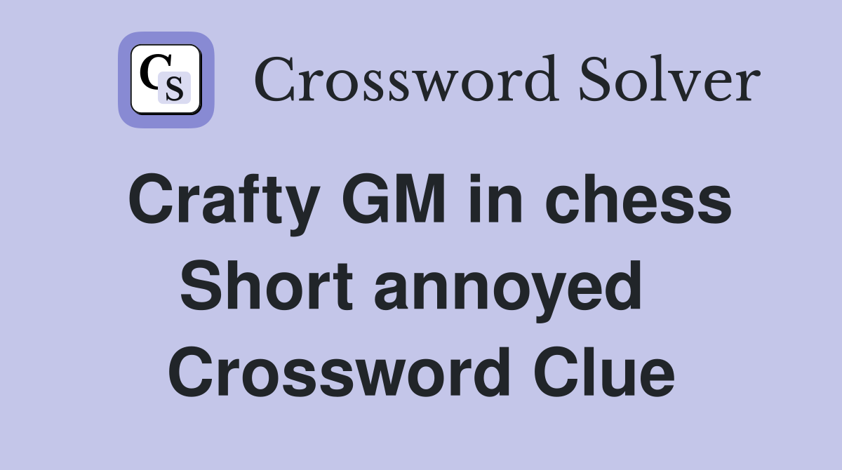 Crafty GM in chess Short annoyed  Crossword Clue