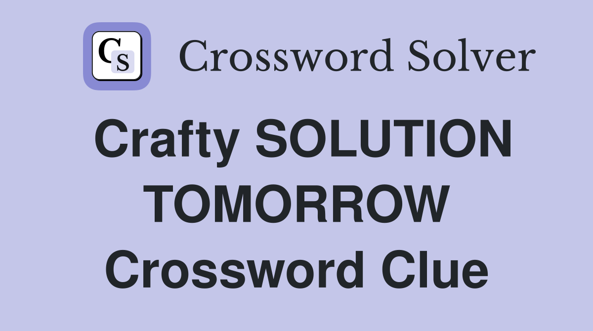 Crafty SOLUTION TOMORROW Crossword Clue