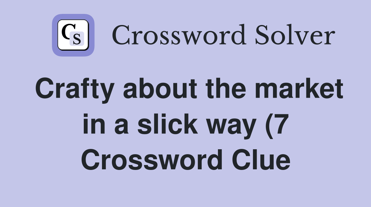 Crafty about the market in a slick way (7) Crossword Clue Answers Crafty about the market in a slick way (7) Crossword Clue Answers
