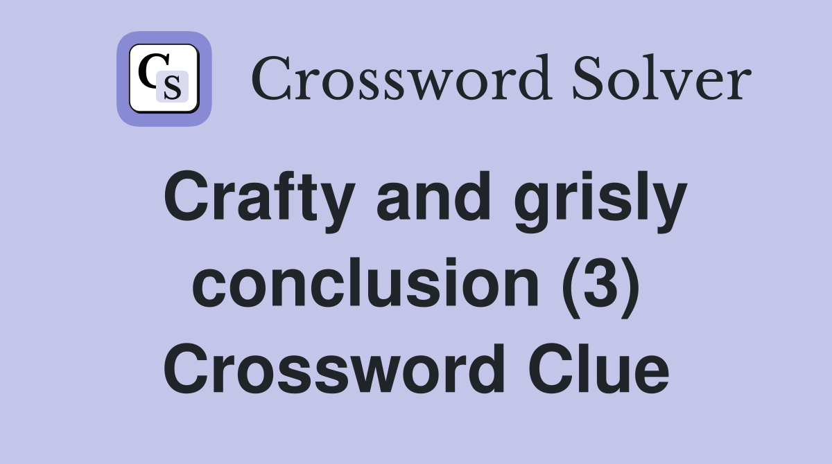 Crafty and grisly conclusion (3) Crossword Clue