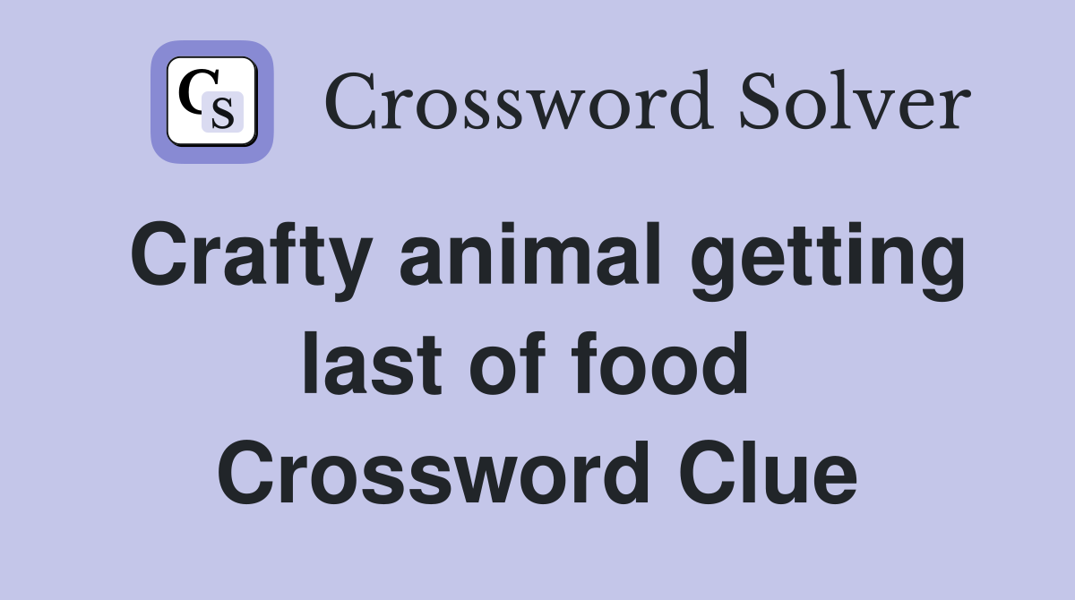 Crafty animal getting last of food  Crossword Clue