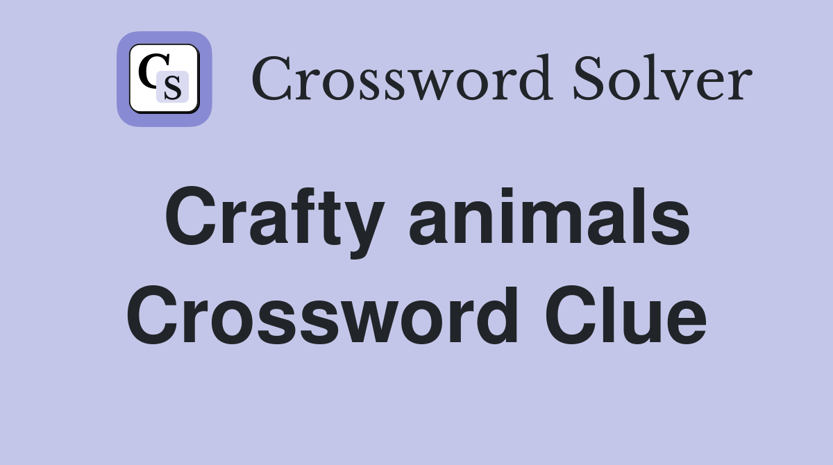 Crafty animals Crossword Clue