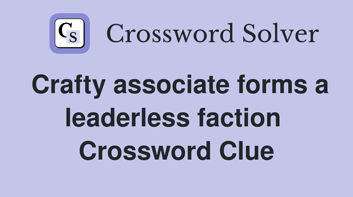 Crafty associate forms a leaderless faction  Crossword Clue