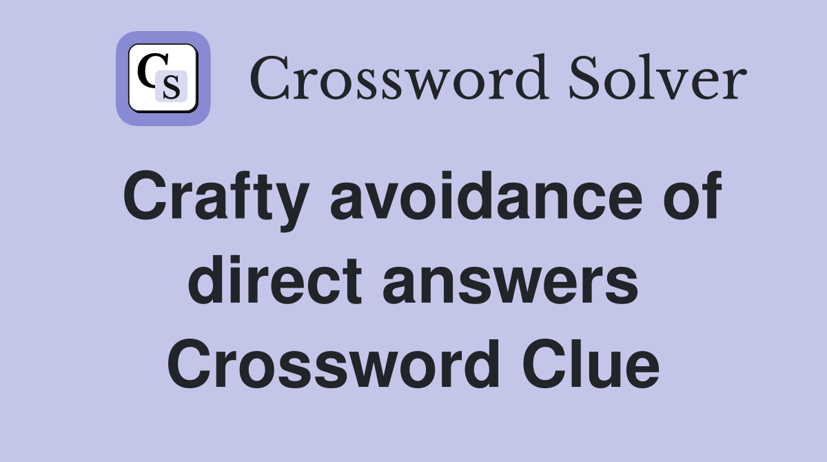 Crafty avoidance of direct answers Crossword Clue