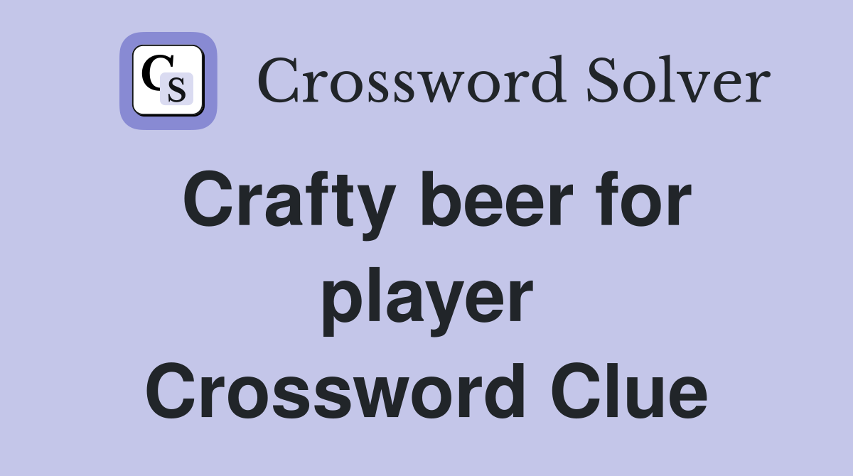 Crafty beer for player Crossword Clue