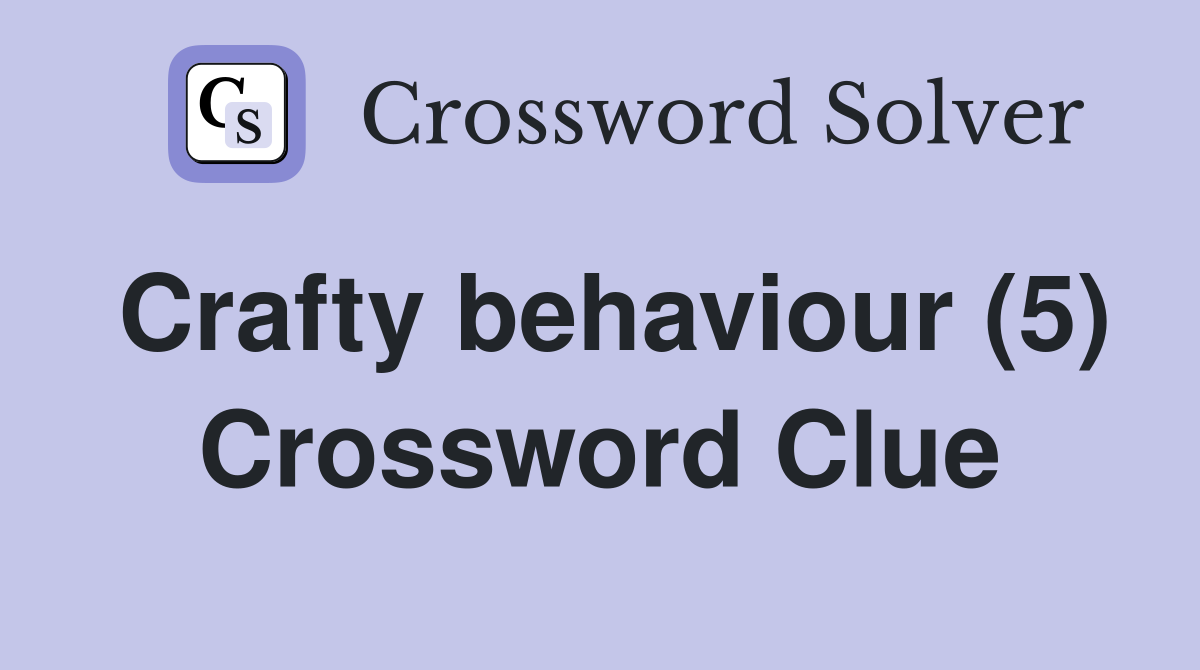 Crafty behaviour (5) Crossword Clue