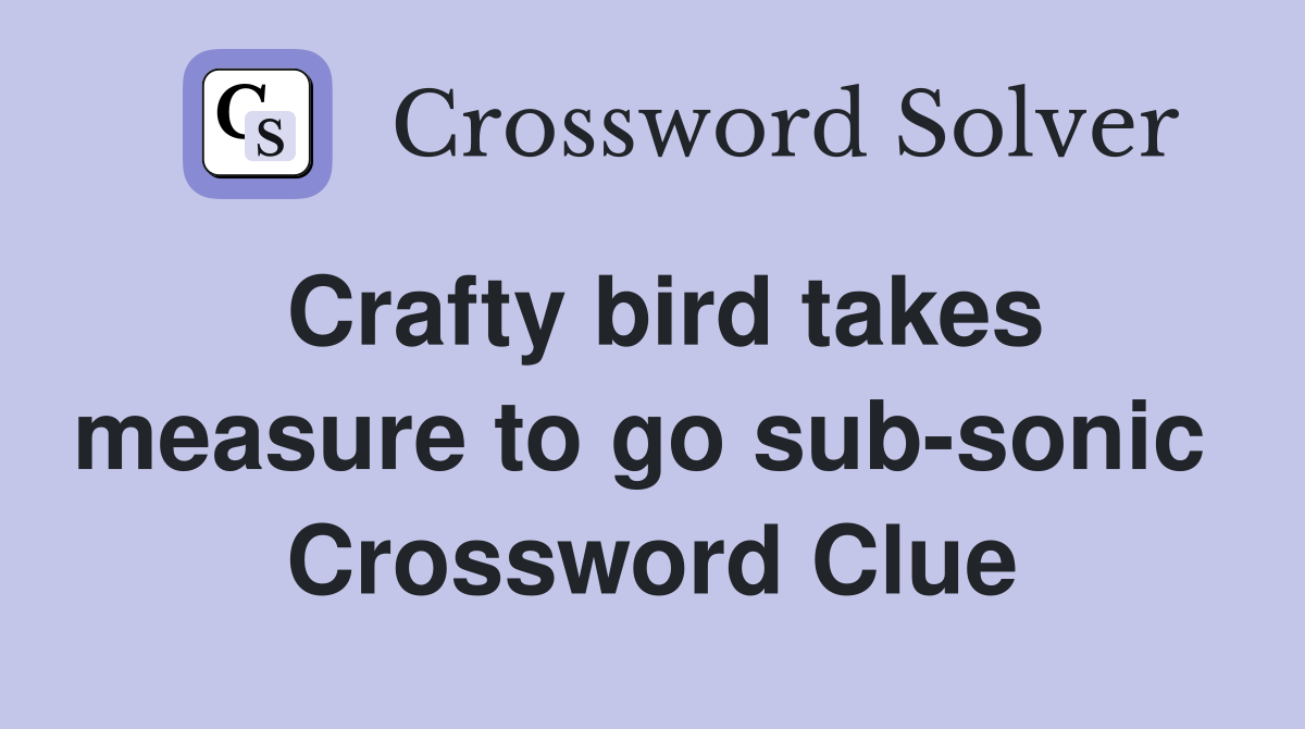 Crafty bird takes measure to go sub-sonic  Crossword Clue