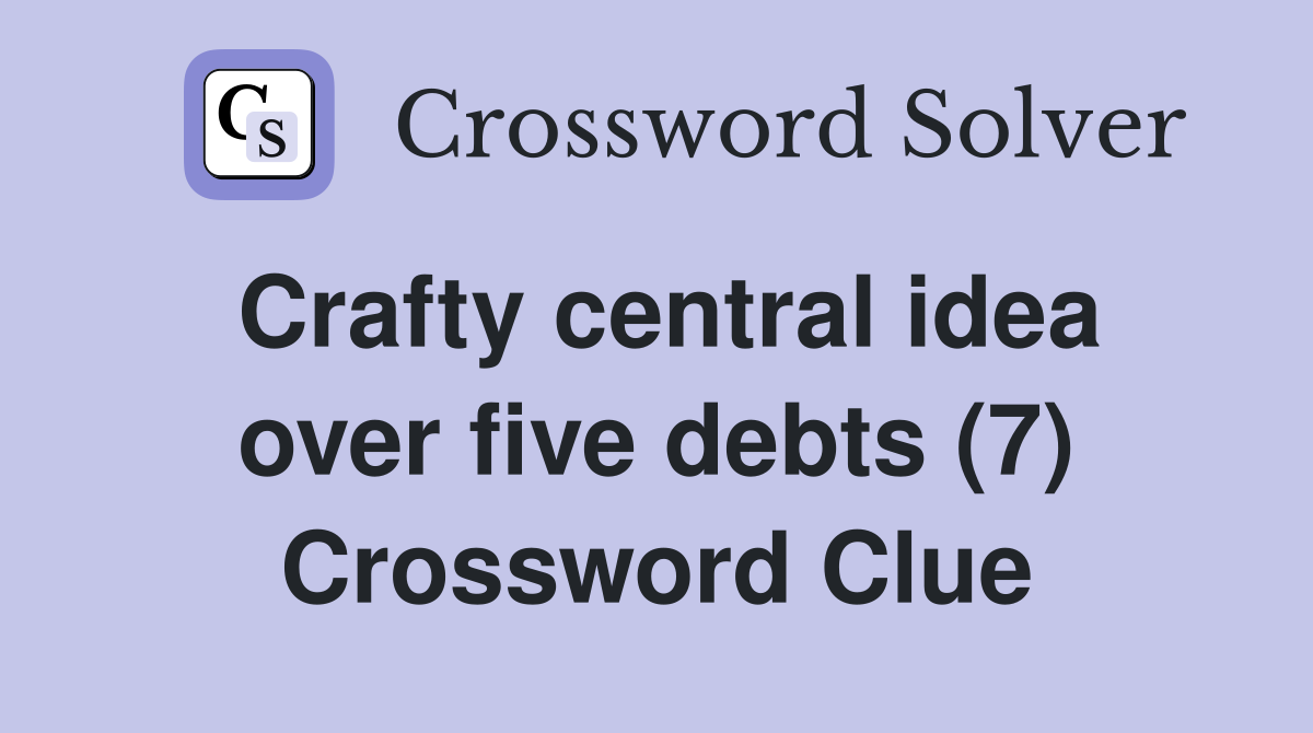Crafty central idea over five debts (7) Crossword Clue
