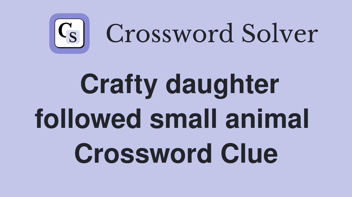 Crafty daughter followed small animal  Crossword Clue