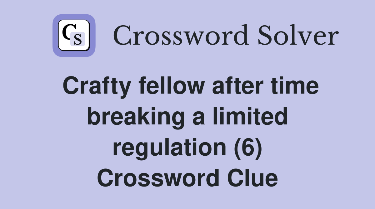 Crafty fellow after time breaking a limited regulation (6) Crossword Clue