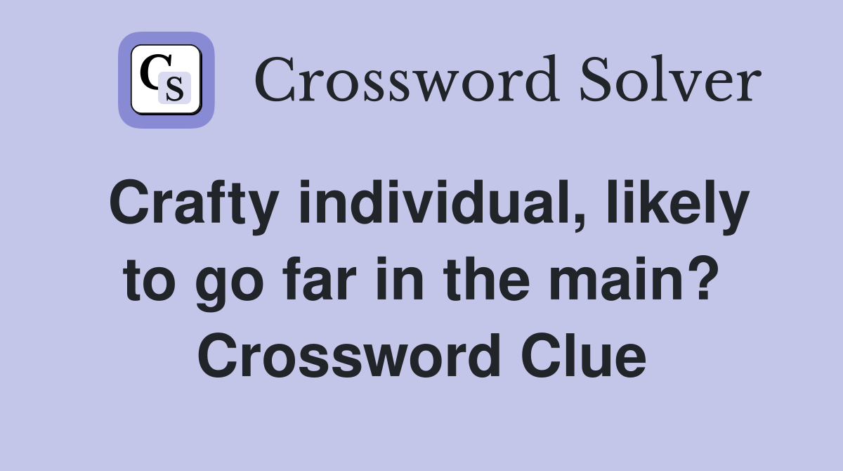 Crafty individual, likely to go far in the main? Crossword Clue