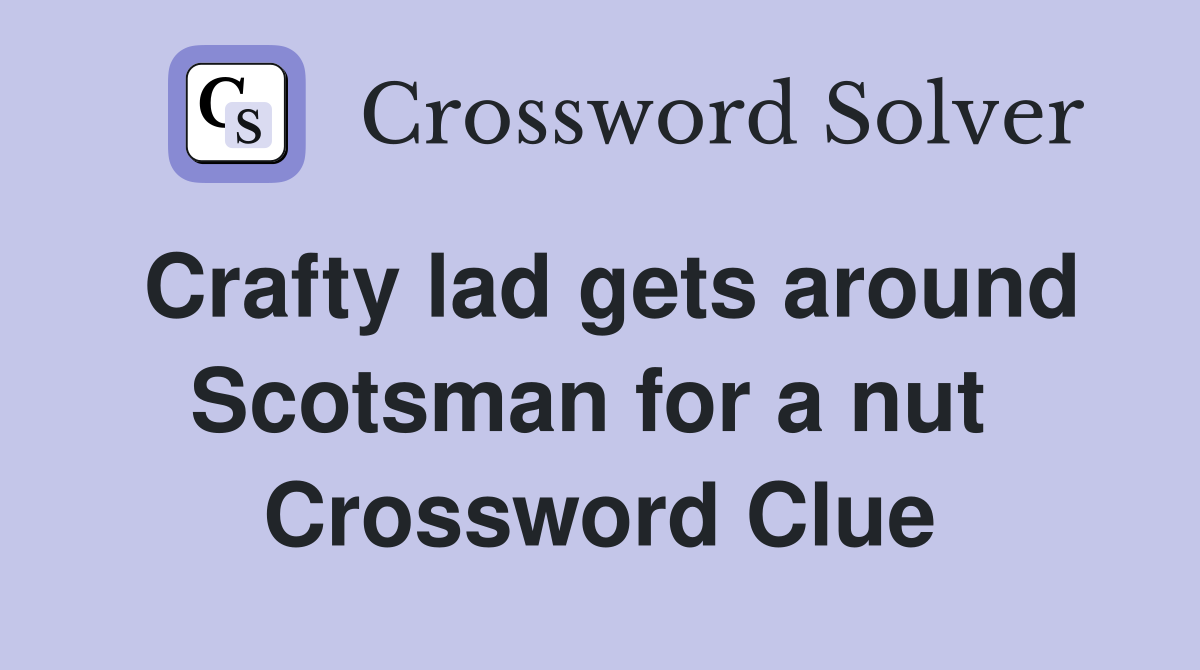 Crafty lad gets around Scotsman for a nut  Crossword Clue