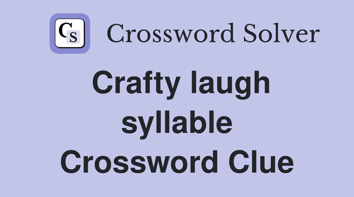 Crafty laugh syllable Crossword Clue