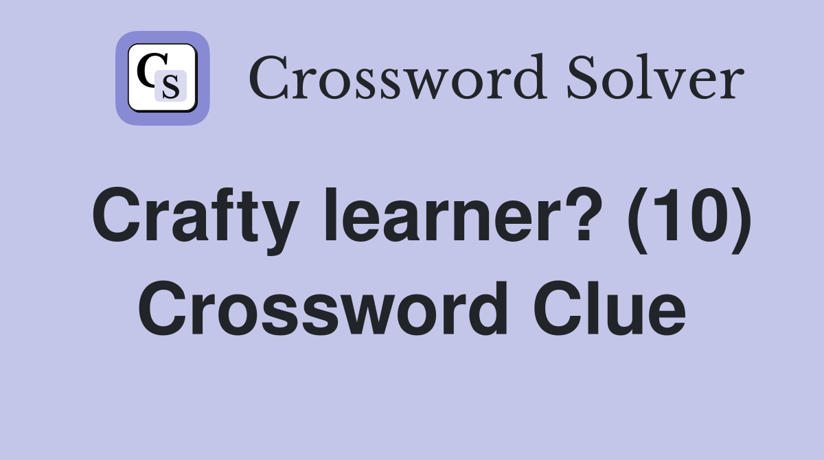 Crafty learner? (10) Crossword Clue