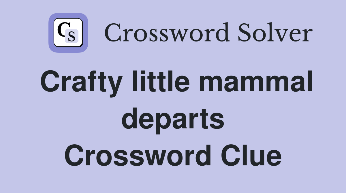 Crafty little mammal departs Crossword Clue