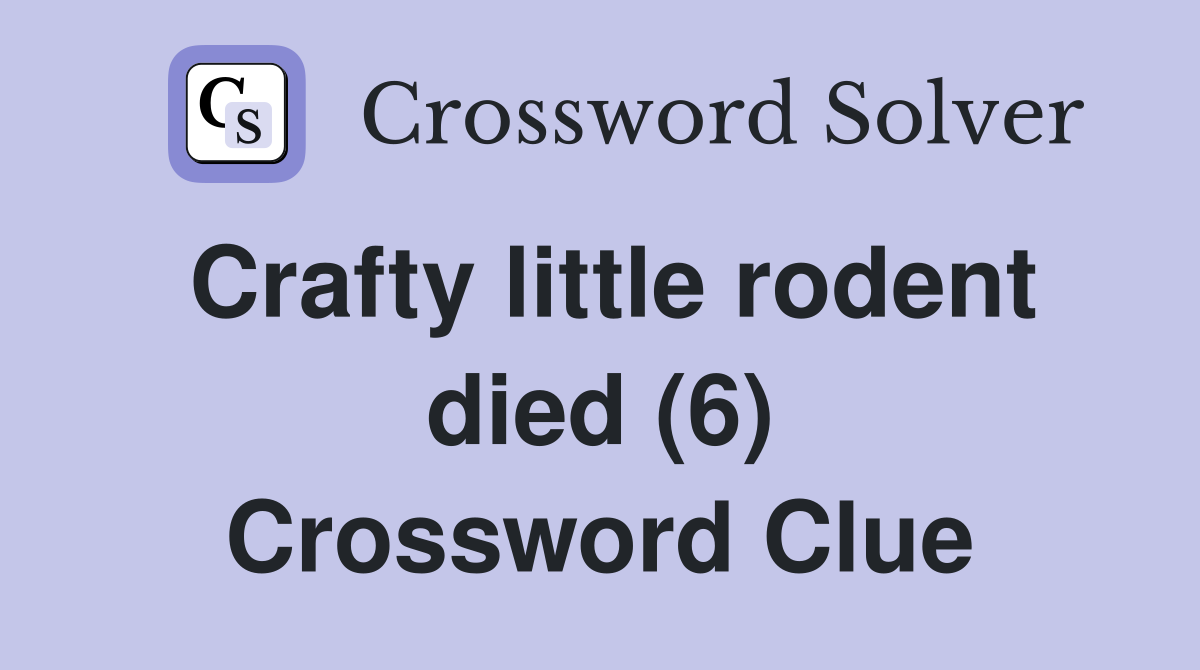 Crafty little rodent died (6) Crossword Clue