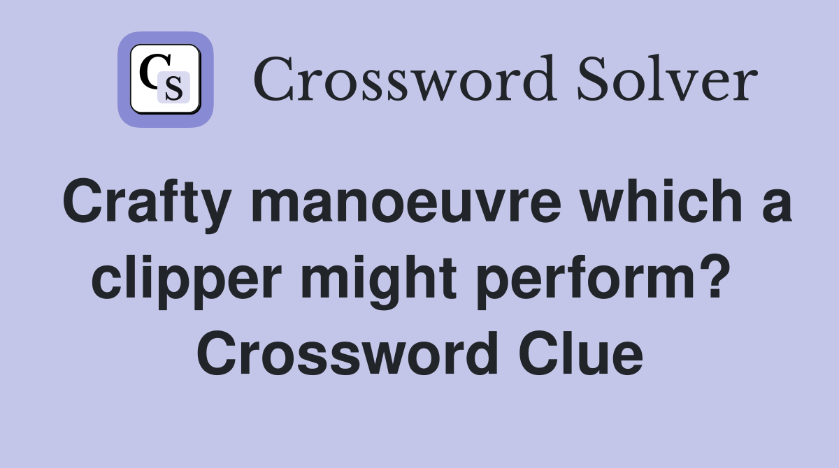 Crafty manoeuvre which a clipper might perform?  Crossword Clue