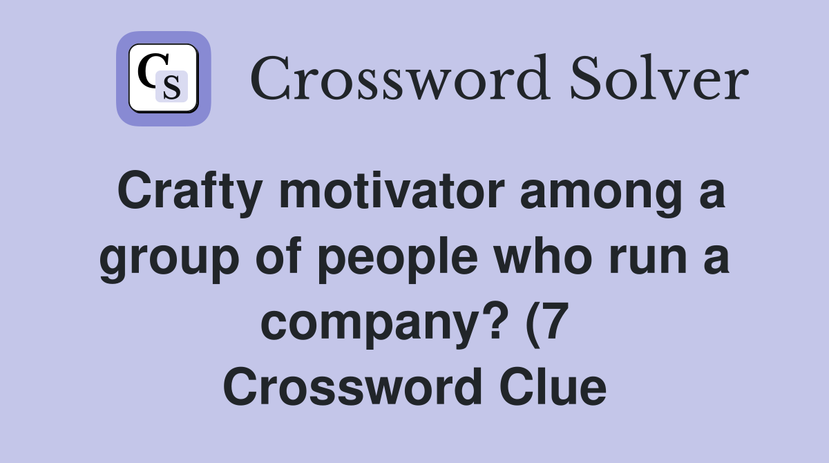 Crafty motivator among a group of people who run a company? (7 Crafty motivator among a group of people who run a company? (7