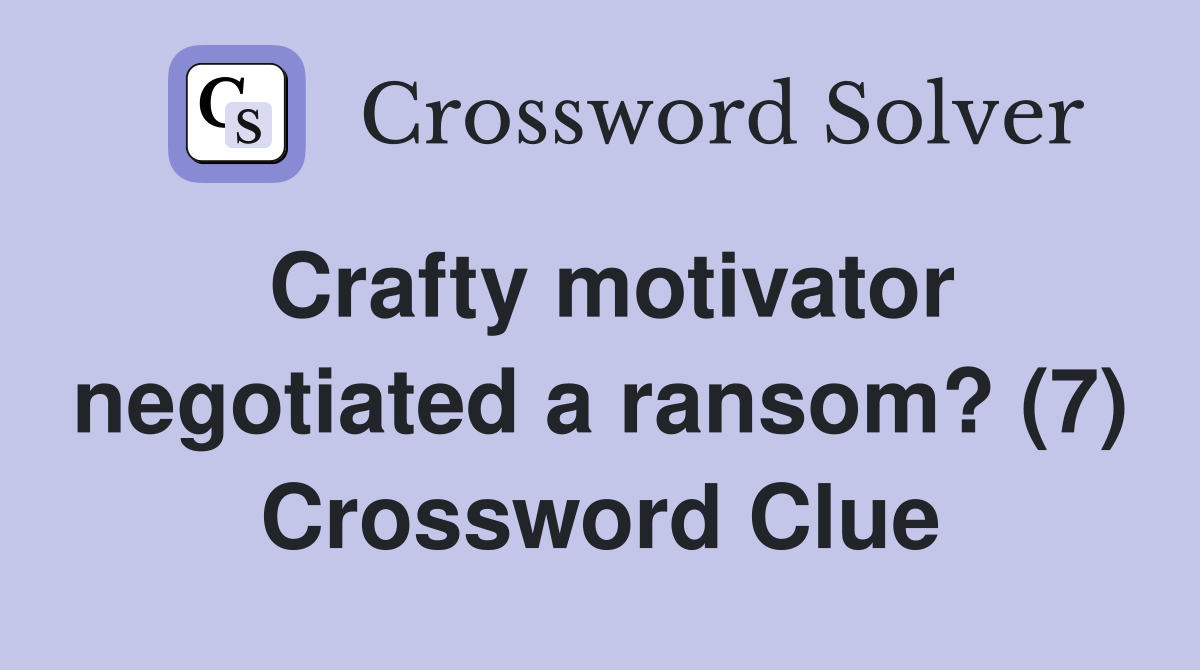 Crafty motivator negotiated a ransom? (7) Crossword Clue