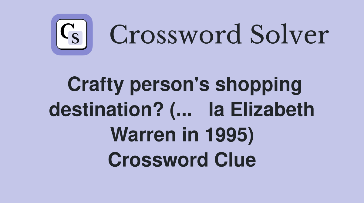 Crafty person's shopping destination? (...   la Elizabeth Warren in 1995) Crossword Clue