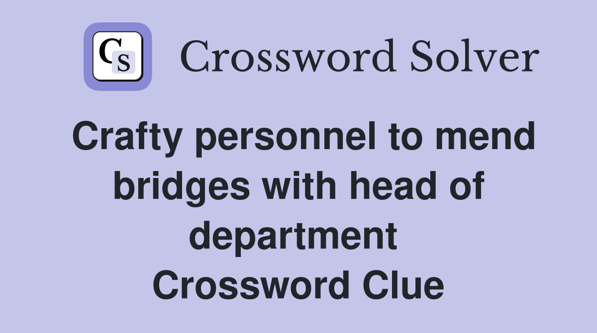 Crafty personnel to mend bridges with head of department  Crossword Clue