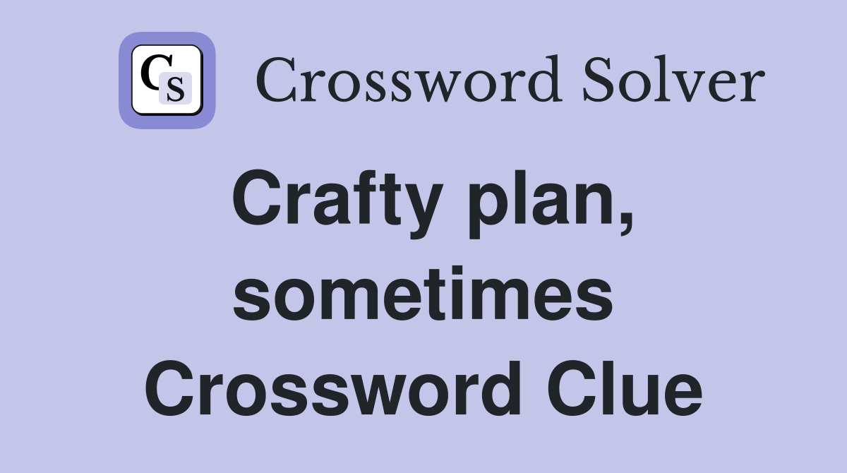 Crafty plan, sometimes Crossword Clue