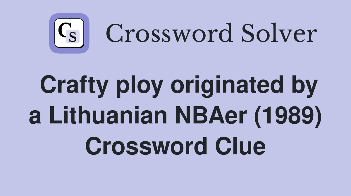 Crafty ploy originated by a Lithuanian NBAer (1989) Crossword Clue