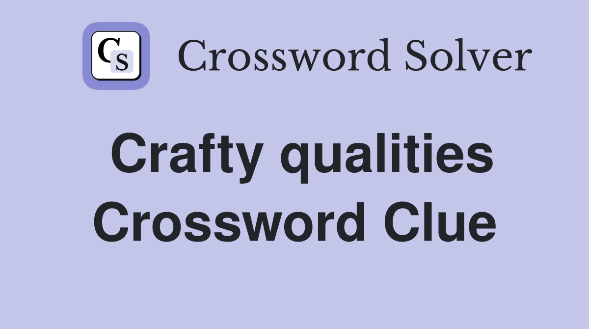 Crafty qualities Crossword Clue