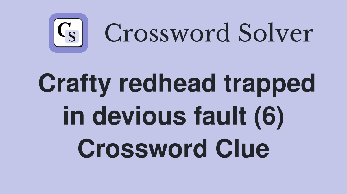 Crafty redhead trapped in devious fault (6) Crossword Clue